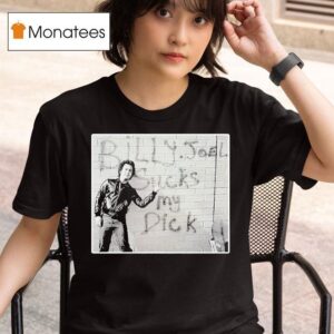 Billy Joel Sucks My Dick Gives T Shirt