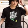 Born To Retire Forced To Serve Pickleball T Shirt