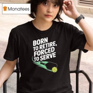 Born To Retire Forced To Serve Pickleball T Shirt