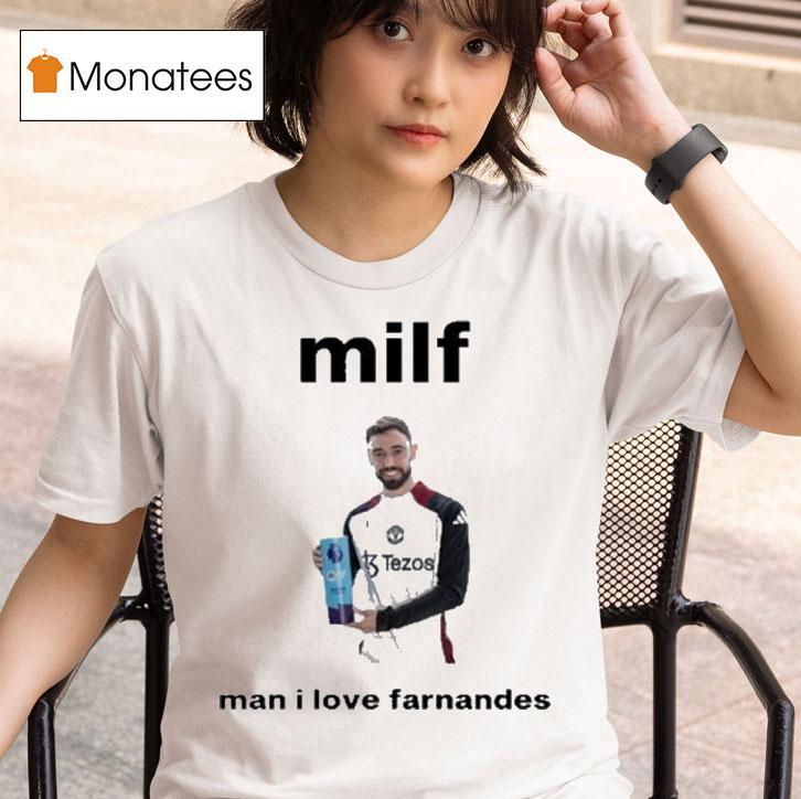 Bruno Fernandes Milf Man I Love Fernandes T Shirt