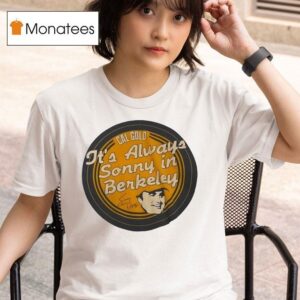 Cal Gold It S Always Sonny In Berkeley T Shirt