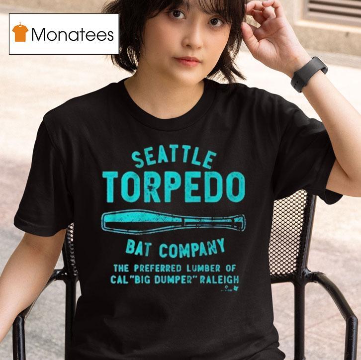  Cal Raleigh Seattle Torpedo Bat Company The Preferred Lumber Of Cal Big Dumper Raleigh T Shirt