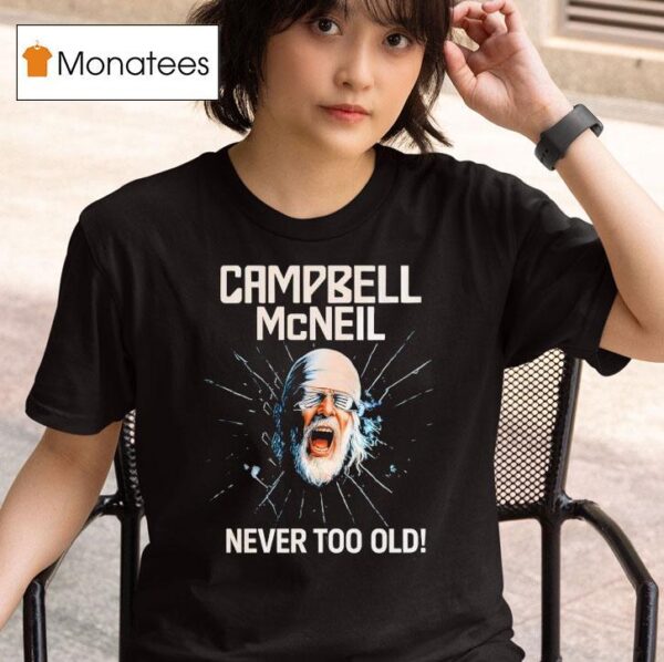 Campbell Mcneil Never Too Old T Shirt