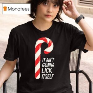 Candy Cane It Ain T Gonna Lick Itself Merry Christmas T Shirt