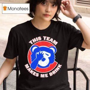 Chicago Cubs This Team Makes Me Drink T Shirt