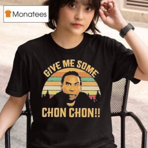 Chon Chon Give Me Some T Shirt