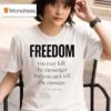 Christ Is Lord Freedom You May Kill The Messenger But You Can T Kill The Message T Shirt