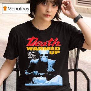 Death Warmed Up I Ll Get You I Ll Get You All T Shirt