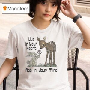Deer With Bunny Live In Your Heart Not On Your Mind T Shirt