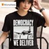 Democracy We Deliver T Shirt