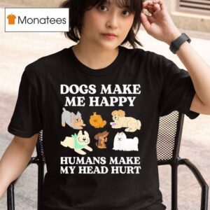 Dog Makes Happy Humans Make My Head Hurt Dog Owner Animal T Shirt