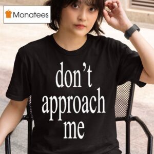 Don T Approach Me T Shirt