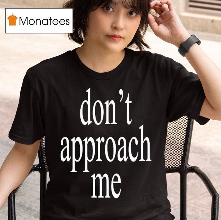  Don T Approach Me T Shirt