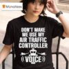 Don T Make Me Use My Air Traffic Controller Voice Flight Plane T Shirt