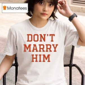 Don T Marry Him T Shirt