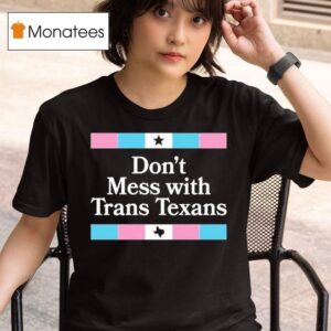 Don T Mess With Trans Texans T Shirt