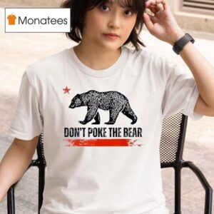 Don T Poke The Bear California Republic Design T Shirt