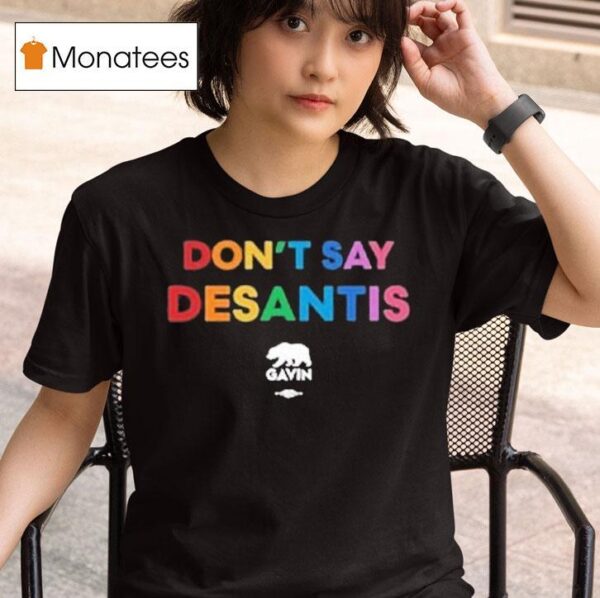 Don T Say Desantis Gavin Governor Gavin Newsom T Shirt