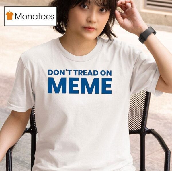 Don T Tread On Meme T Shirt