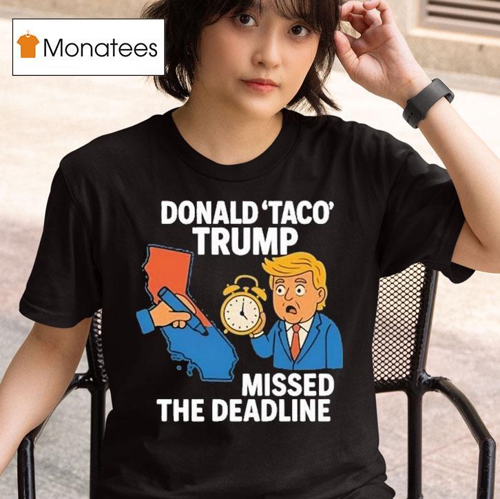  Donald Taco Trump Missed The Deadline T Shirt