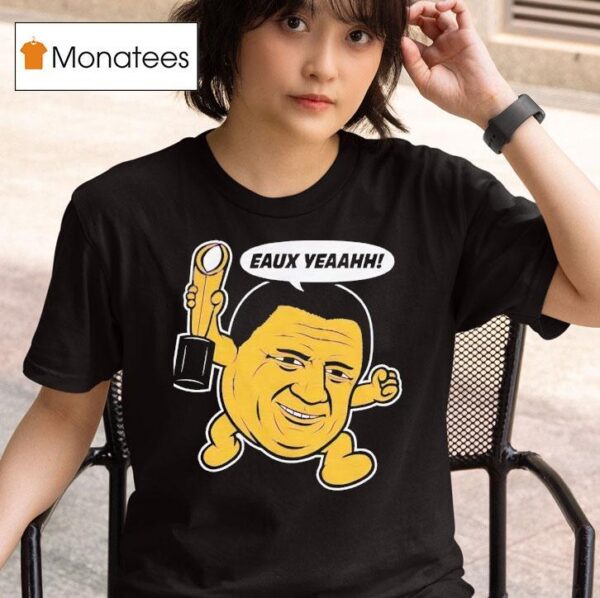 Eaux Yeah Ed Orgeron Big Face Coach Lsu Tigers Football T Shirt
