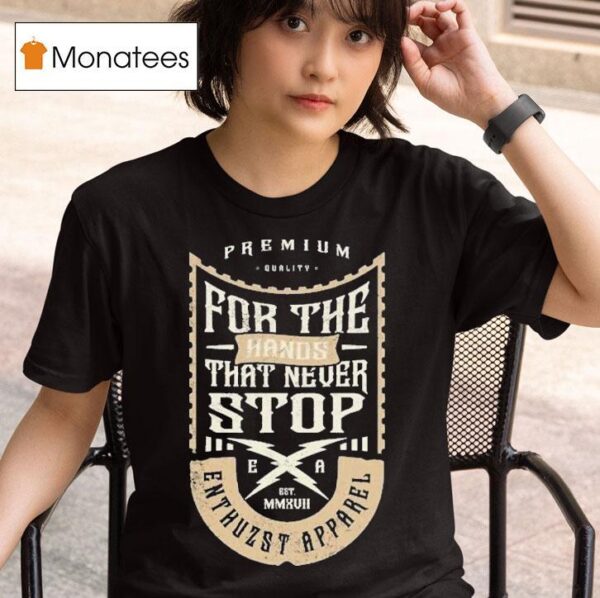 Enthuzst For The Hands Thst Never Stop Workin T Shirt