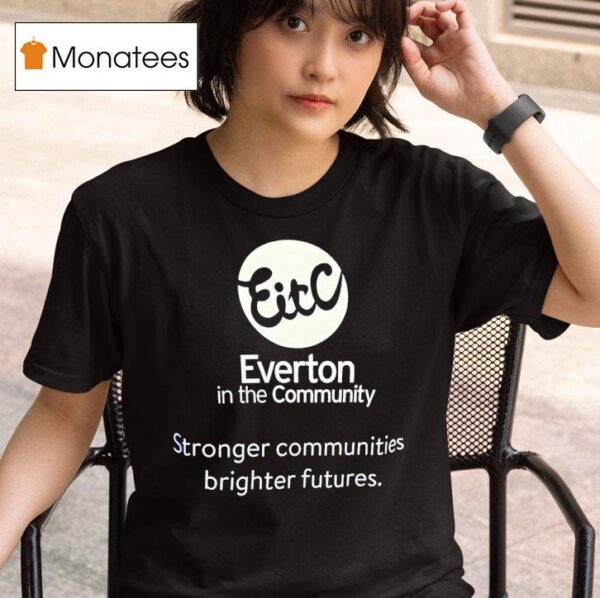 Everton In The Community Stronger Communities Brighter Futures T Shirt