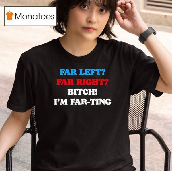 Far Left Far Right I M Farting T Shirt
