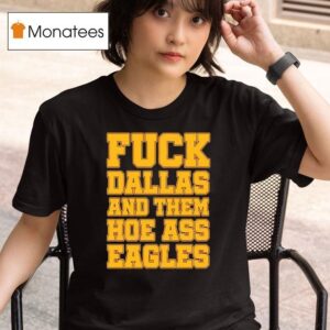 Fck Dallas And Them Hoe Ass Eagles T Shirt