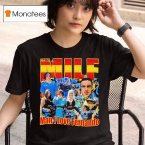 Fernando Alonso Yeh I M A Milf Man I Love Fernando T Shirt