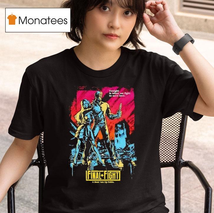  Final Fight A Beat Em Up Fable Tonight Is When We Fight To Save Love T Shirt