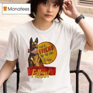 Find A Friend Till The End With Cx The Goodest Girl In The Wasteland Fallou T Shirt
