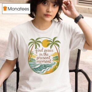 Find Peace In The Present Momen T Shirt