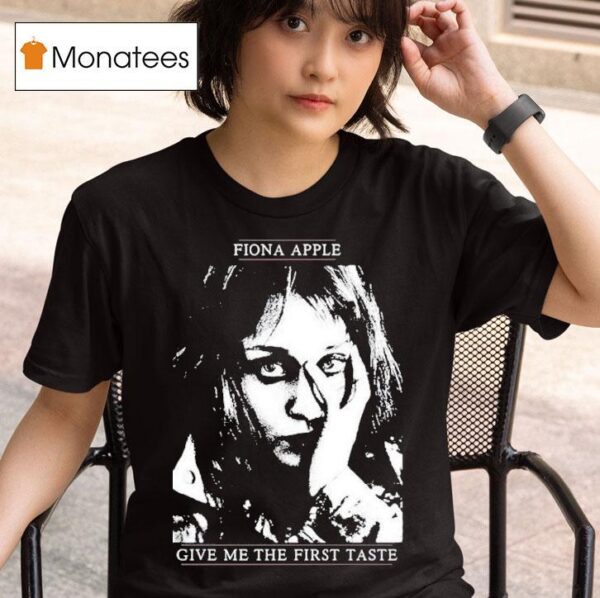 Fiona Apple Give Me The First Taste T Shirt