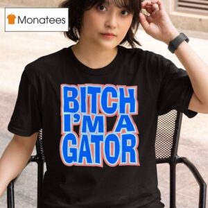 Florida Gators Btch I M A Gator T Shirt