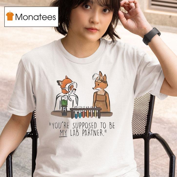 Fox You Re Supposed To Be My Lab Partner T Shirt