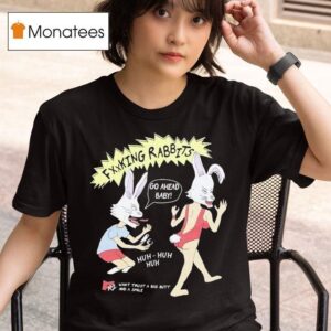 Fucking Rabbits Go Ahead Baby Want Trust A Big Butt And A Smile T Shirt
