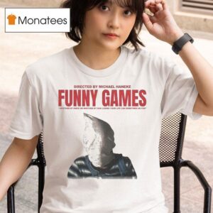 Funny Games Whether By Knife Or Whether By Gun Losing Your Life Can Sometimes Be Fun Michael Haneke T Shirt