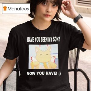 Gabwelius Have You Seen My Son Now You Have T Shirt