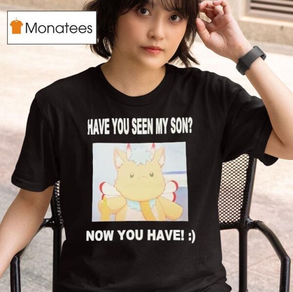 Gabwelius Have You Seen My Son Now You Have T Shirt