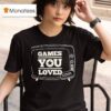 Games You Loved T Shirt