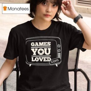 Games You Loved T Shirt