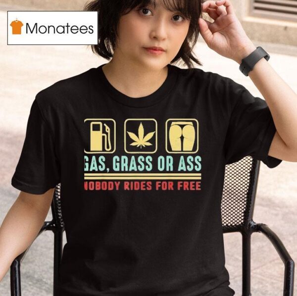 Gas Grass Or Ass Nobody Rides For Free T Shirt