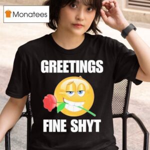 Greetings Fine Shyt Rose T Shirt