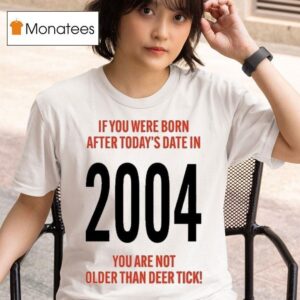 Hello St Birthday If You Were Born After Today S Date In You Are Not Older Than Deer Tick T Shirt