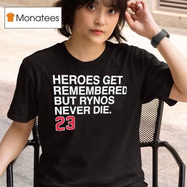 Heroes Get Remembered But Rynos Never Die Ryne Sandberg Chicago Cubs T Shirt