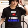 Higher I Love Stronger Aerobics T Shirt