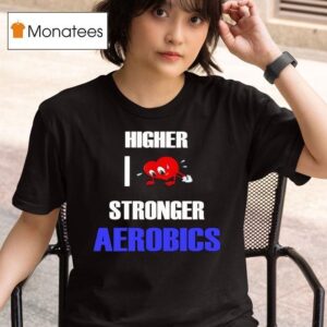 Higher I Love Stronger Aerobics T Shirt