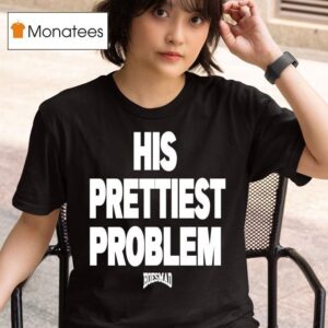 His Prettiest Problem Hoesmad T Shirt