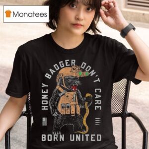 Honey Badger Don T Care Born United T Shirt